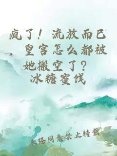 疯了！流放而已，皇宫怎么都被她搬空了？