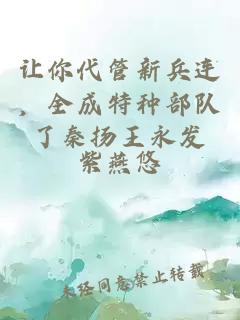 让你代管新兵连，全成特种部队了秦扬王永发